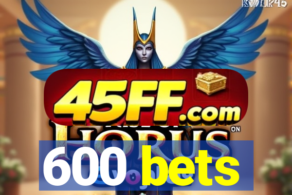 600 bets